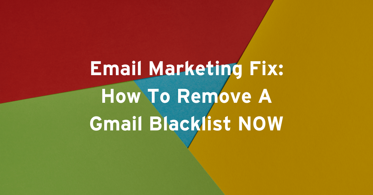 Email Marketing Fix: How To Remove A Gmail Blacklist Now