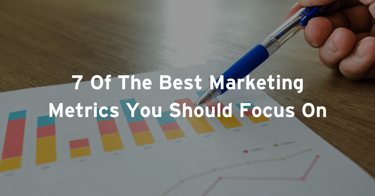 7 of the Best Marketing Metrics You Should Focus On