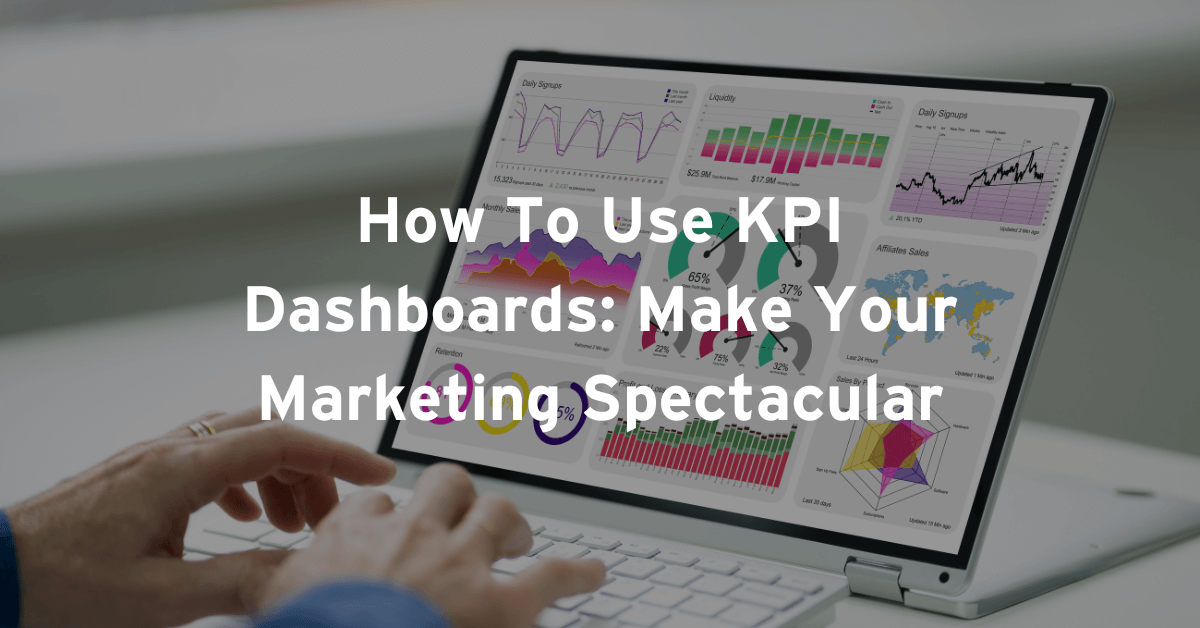 How To Use KPI Dashboards: Make Your Marketing Spectacular!